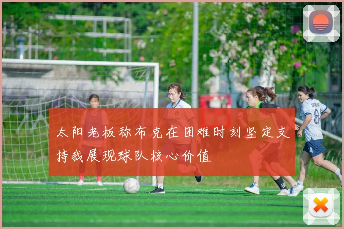 太阳老板称布克在困难时刻坚定支持我展现球队核心价值
