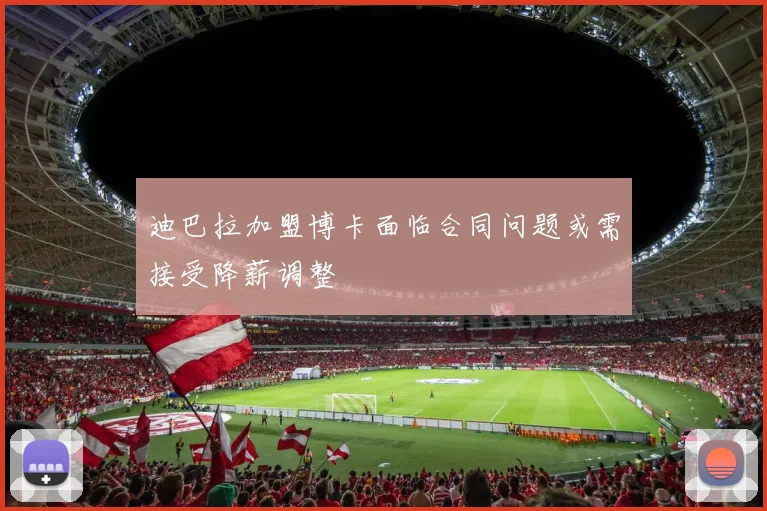 迪巴拉加盟博卡面临合同问题或需接受降薪调整